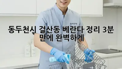 동두천시 걸산동 베란다 정리, 3분 만에 완벽하게!